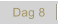 Dag 8